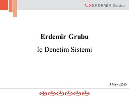 Erdemir Grubu İç Denetim Sistemi 9 Mayıs 2015.
