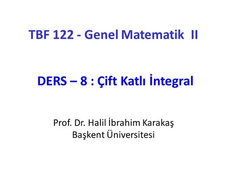 TBF Genel Matematik II DERS – 8 : Çift Katlı İntegral