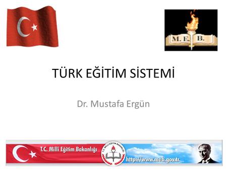 TÜRK EĞİTİM SİSTEMİ Dr. Mustafa Ergün.
