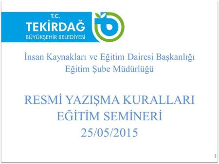 RESMİ YAZIŞMA KURALLARI EĞİTİM SEMİNERİ 25/05/2015