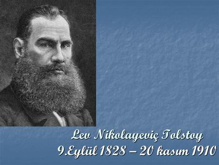 Lev Nikolayeviç Tolstoy 9.Eylül 1828 – 20 kasım 1910