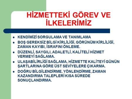 HİZMETTEKİ GÖREV VE İLKELERİMİZ KENDİMİZİ SORGULAMA VE TANIMLAMA BOŞ GEREKSİZ BİLGİ KİRLİLİĞİ, GÖRÜNÜM KİRLİLİĞİ, ZAMAN KAYIBI, İSRAFINI ÖNLEME. DÜZENLİ,