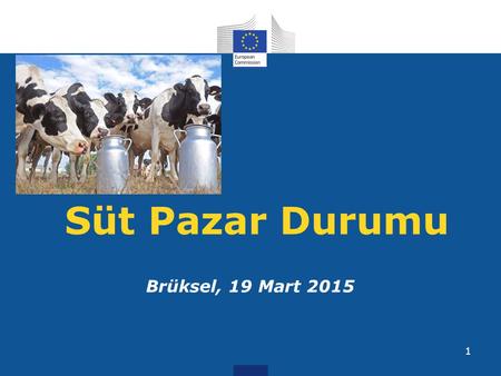 1 Süt Pazar Durumu Brüksel, 19 Mart 2015. 19 Mart 20152 AB ÜRETİMLERİ AB-28 Tedarik/Üretim Gelişmeleri Ocak 2015 ile Ocak 2014 kıyaslaması AB-28 Tedarik/Üretim.