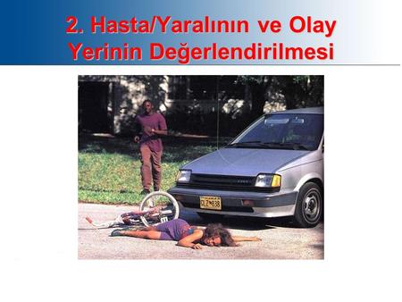 2. Hasta/Yaralının ve Olay Yerinin Değerlendirilmesi