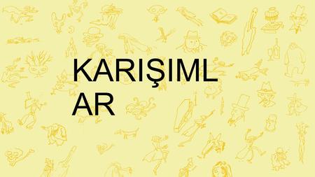 KARIŞIMLAR.