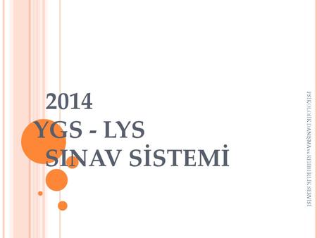 2014 YGS - LYS SINAV SİSTEMİ PSİKOLOJİK DANIŞMA ve REHBERLİK SERVİSİ.