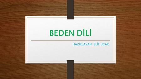 BEDEN DİLİ HAZIRLAYAN: ELİF UÇAR.