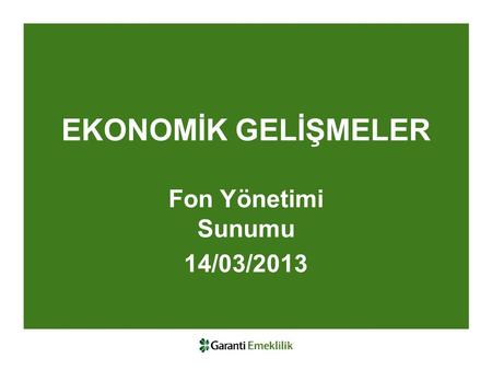 EKONOMİK GELİŞMELER Fon Yönetimi Sunumu 14/03/2013.