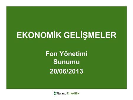 EKONOMİK GELİŞMELER Fon Yönetimi Sunumu 20/06/2013.