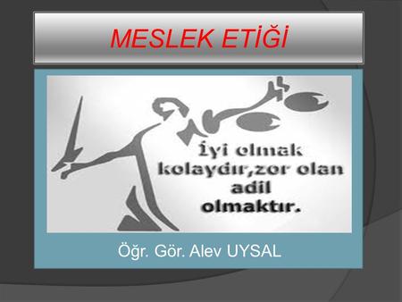 MESLEK ETİĞİ Öğr. Gör. Alev UYSAL.