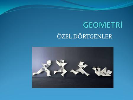 GEOMETRİ ÖZEL DÖRTGENLER.