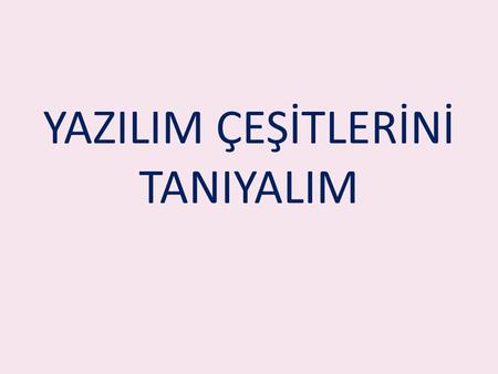 YAZILIM ÇEŞİTLERİNİ TANIYALIM. Duydun mu! Kasabaya yeni bir oyuncak geliyormuş. Herkes ilk kez görecekmi ş. Evet biliyorum.. Hatta ilk 1ay ücretsiz olacakmış.