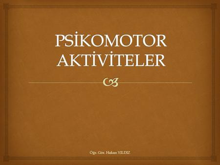 PSİKOMOTOR AKTİVİTELER