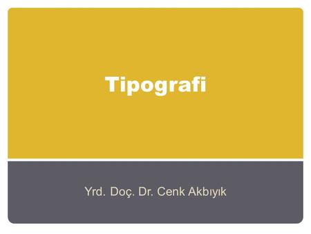 Tipografi Yrd. Doç. Dr. Cenk Akbıyık.