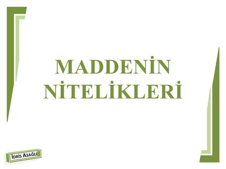 MADDENİN NİTELİKLERİ.