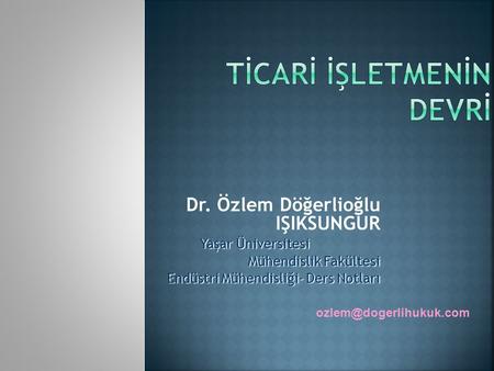 Dr. Özlem Döğerlioğlu IŞIKSUNGUR Yaşar Üniversitesi Mühendislik Fakültesi Endüstri Mühendisliği- Ders Notları
