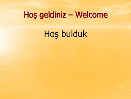 Hoş geldiniz – Welcome Hoş bulduk. Synopsis of Your Feedback for Fall’11 Most of the people agreed with the idea of having tuition Most of the people.