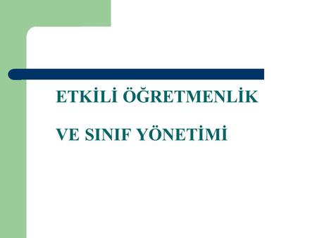 ETKİLİ ÖĞRETMENLİK VE SINIF YÖNETİMİ