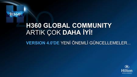 H360 GLOBAL COMMUNITY ARTIK ÇOK DAHA İYİ! VERSION 4.0'DE YENİ ÖNEMLİ GÜNCELLEMELER... H360 GLOBAL COMMUNITY ARTIK ÇOK DAHA İYİ! VERSION 4.0'DE YENİ ÖNEMLİ.