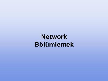 Network Bölümlemek. Network Bölümlemek Adres yönetimi kolaylığı, güvenlik sağlamak ve performans artışı sağlamak için Networkleri küçük parçalara böleriz.