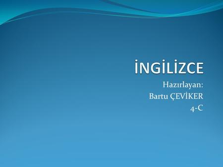 Hazırlayan: Bartu ÇEVİKER 4-C