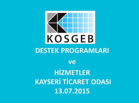 DESTEK PROGRAMLARI ve HİZMETLER KAYSERİ TİCARET ODASI 13.07.2015.