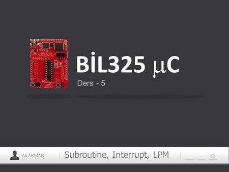 Ali AKMAN Subroutine, Interrupt, LPM BİL325  C Ders - 5.