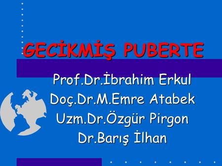 GECİKMİŞ PUBERTE Prof.Dr.İbrahim Erkul Doç.Dr.M.Emre Atabek