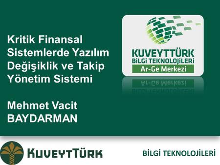 Kritik Finansal Sistemlerde Yazılım Değişiklik ve Takip Yönetim Sistemi Mehmet Vacit BAYDARMAN BİLGİ TEKNOLOJİLERİ.