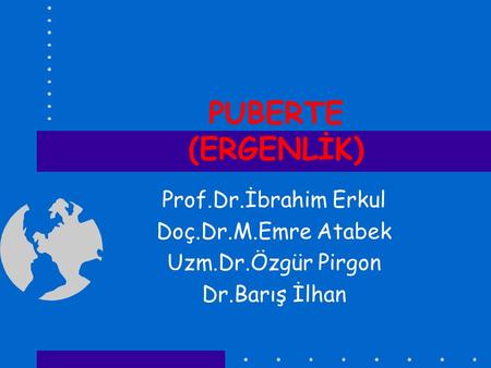 PUBERTE (ERGENLİK) Prof.Dr.İbrahim Erkul Doç.Dr.M.Emre Atabek
