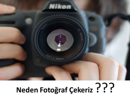 Neden Fotoğraf Çekeriz ???