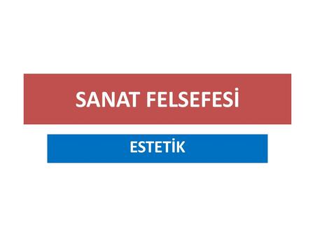 SANAT FELSEFESİ ESTETİK.