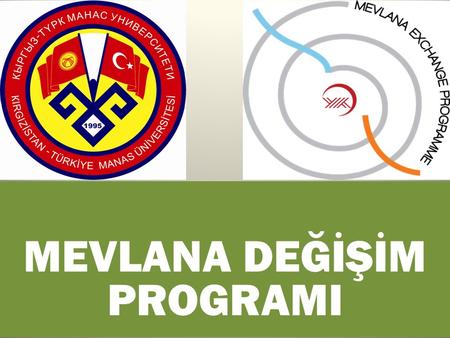 MEVLANA DEĞİŞİM PROGRAMI. Mevlana Değişim Programı, Türkiye’de yurt içinde eğitim veren yükseköğretim kurumları ile yurt dışında eğitim veren yükseköğretim.