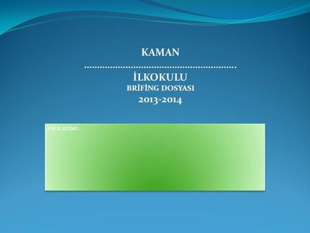 KAMAN ………………………………………………….. İLKOKULU BRİFİNG DOSYASI 2013-2014 OKUL RESMİ:.... OKUL RESMİ:....