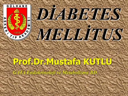 DİABETES MELLİTUS Prof.Dr.Mustafa KUTLU GATA Endokrinoloji ve Metabolizma BD.