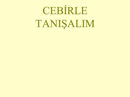 CEBİRLE TANIŞALIM.