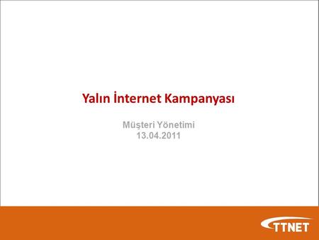 Yalın İnternet Kampanyası Müşteri Yönetimi 13.04.2011.