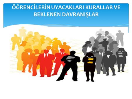 ÖĞRENCİLERİN UYACAKLARI KURALLAR VE BEKLENEN DAVRANIŞLAR