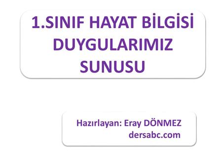 1.SINIF HAYAT BİLGİSİ DUYGULARIMIZ SUNUSU Hazırlayan: Eray DÖNMEZ