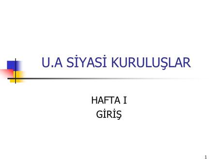 1 U.A SİYASİ KURULUŞLAR HAFTA I GİRİŞ. 2 U.A Sistemin Unsurları A) Devletler B) Devlet Niteliği Kazanmamış İnsan Toplulukları C) U.A Örgütler D) Gerçek.