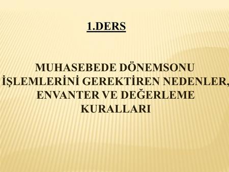 1.DERS MUHASEBEDE DÖNEMSONU İŞLEMLERİNİ GEREKTİREN NEDENLER, ENVANTER VE DEĞERLEME KURALLARI.