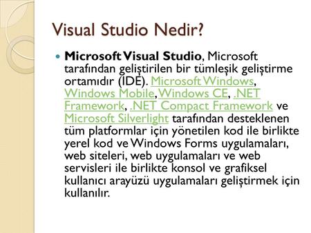 Visual Studio Nedir? Microsoft Visual Studio, Microsoft tarafından geliştirilen bir tümleşik geliştirme ortamıdır (IDE). Microsoft Windows, Windows Mobile,