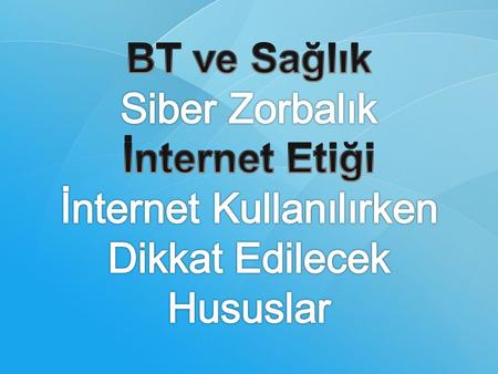 BİLGİSAYAR ve SAĞLIK. BT ve Sağlık Siber Zorbalık İnternet Etiği İnternet Kullanılırken Dikkat Edilecek Hususlar.