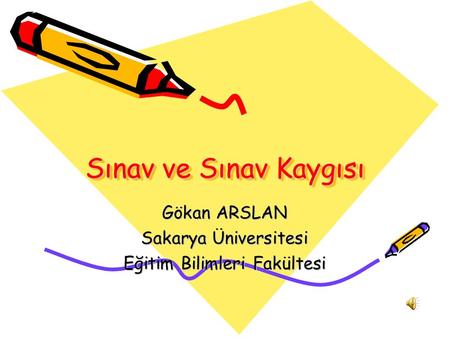 Sınav ve Sınav Kaygısı Gökan ARSLAN Sakarya Üniversitesi Eğitim Bilimleri Fakültesi.