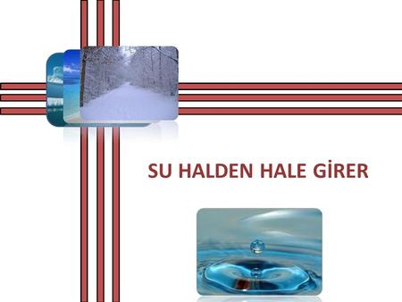 Su Halden Hale Girer Doğada su halden hale girer. Yeryüzündeki sular birçok hava olayı ile yeryüzüne geri döner. Yeryüzündeki sular Güneş’in etkisiyle.