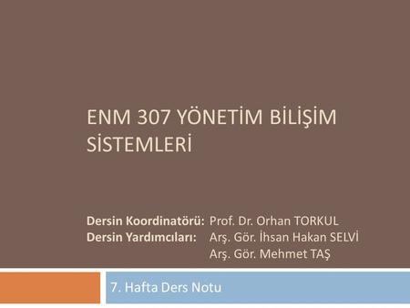 ENM 307 YÖNETİM BİLİŞİM SİSTEMLERİ Dersin Koordinatörü:. Prof. Dr