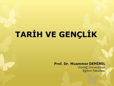 TARİH VE GENÇLİK Prof. Dr. Muammer DEMİREL Uludağ Üniversitesi