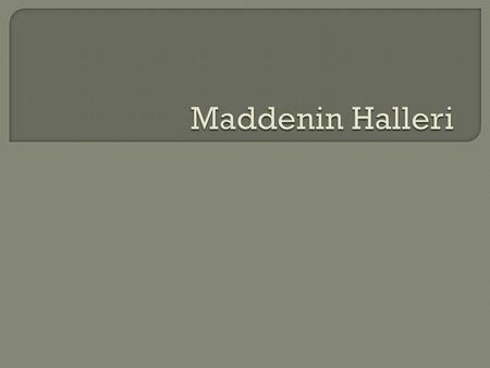 Maddenin Halleri.