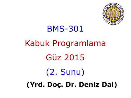 BMS-301 Kabuk Programlama Güz 2015 (2. Sunu) (Yrd. Doç. Dr. Deniz Dal)