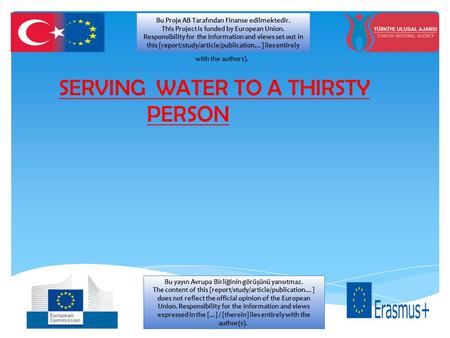 SERVING WATER TO A THIRSTY PERSON Bu Proje AB Tarafından Finanse edilmektedir. This Project is funded by European Union. Responsibility for the information.